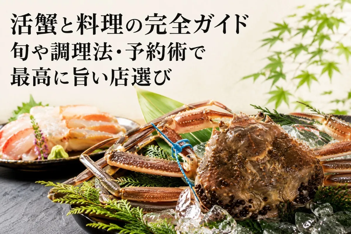 活蟹と料理の完全ガイド 旬や調理法・予約術で最高に旨い店選び